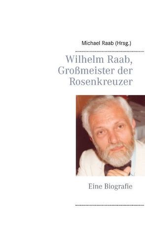 Wilhelm Raab, Großmeister der Rosenkreuzer von Raab,  Michael