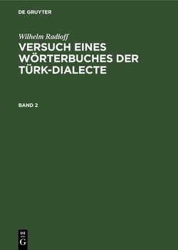 Wilhelm Radloff: Versuch eines Wörterbuches der Türk-Dialecte / Wilhelm Radloff: Versuch eines Wörterbuches der Türk-Dialecte. Band 2 von Radloff,  Wilhelm
