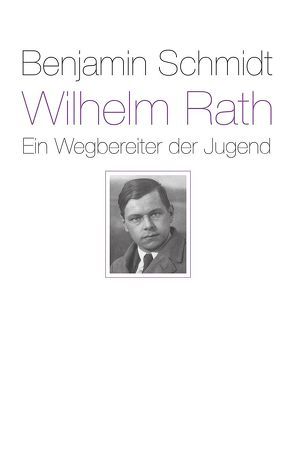 Wilhelm Rath – ein Wegbereiter der Jugend von Schmidt,  Benjamin