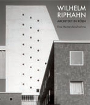 Wilhelm Riphahn. Architekt in Köln von Dietrich,  Gerhard, Escher,  Gudrun, Funck,  Britta, Läuferts,  Monika, Riphahn,  Wilhelm