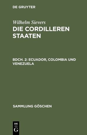 Wilhelm Sievers: Die Cordilleren Staaten / Ecuador, Colombia und Venezuela von Sievers,  Wilhelm