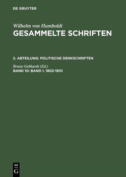 Wilhelm von Humboldt: Gesammelte Schriften. Politische Denkschriften / Band 1. 1802–1810 von Gebhardt,  Bruno