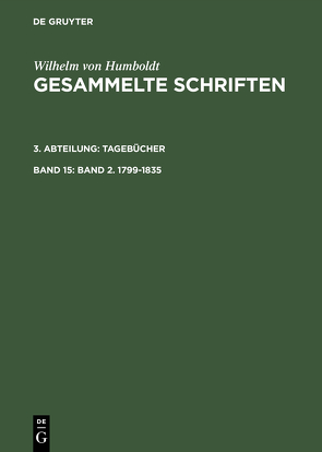 Wilhelm von Humboldt: Gesammelte Schriften. Tagebücher / Band 2. 1799–1835 von Königl. Preuß. Akad. d. Wiss., Leitzmann,  Albert