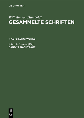 Wilhelm von Humboldt: Gesammelte Schriften. Werke / Nachträge von Leitzmann,  Albert