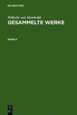 Wilhelm von Humboldt: Gesammelte Werke / Wilhelm von Humboldt: Gesammelte Werke. Band 6 von Humboldt,  Wilhelm von