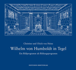 Wilhelm von Humboldt in Tegel von von Heinz,  Christine, von Heinz,  Ulrich