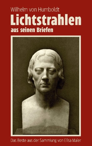 Wilhelm von Humboldt – Lichtstrahlen aus seinen Briefen von Kahmann,  Martin