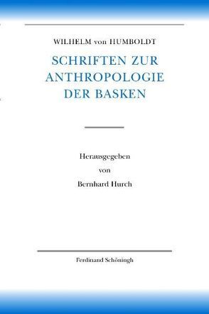 Wilhelm von Humboldt Schriften zur Anthropologie der Basken von Borsche,  Tilman, Humboldt,  Wilhelm von, Hurch,  Bernhard, Mueller-Vollmer,  Kurt, Trabant,  Jürgen, Whittaker,  Gordon