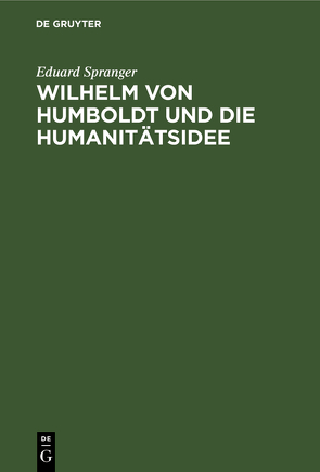 Wilhelm von Humboldt und die Humanitätsidee von Spranger,  Eduard