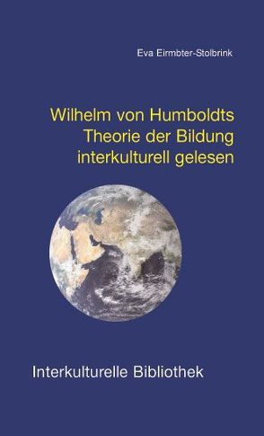 Wilhelm von Humboldts Theorie der Bildung interkulturell gelesen von Eirmbter-Stolbrink,  Eva