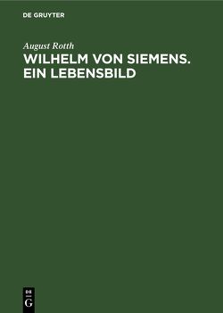 Wilhelm von Siemens. Ein Lebensbild von Rotth,  August