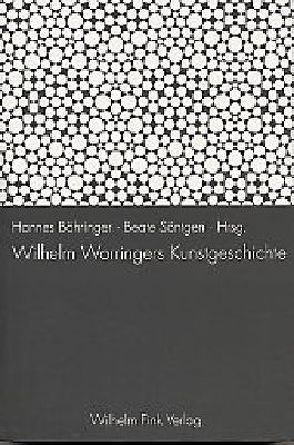 Wilhelm Worringers Kunstgeschichte von Barck,  Karlheinz, Böhringer,  Hannes, Buenger,  Barbara C., Frank,  Hilmar, Grebing,  Helga, Hufnagel,  Cordula, Lang,  Siegfried, Söntgen,  Beate, Straub,  René, Zimmermann,  Walter