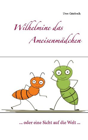 Wilhelmine das Ameisenmädchen von Griebsch,  Uwe