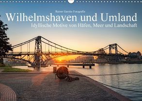 Wilhelmshaven und Umland – Idyllische Motive von Häfen, Meer und Landschaft (Wandkalender 2018 DIN A3 quer) von Ganske Fotografie,  Rainer