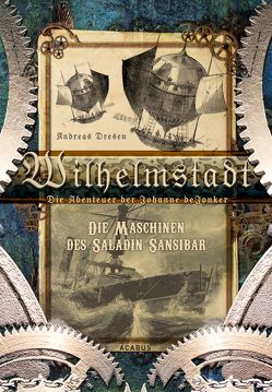 Wilhelmstadt. Die Abenteuer der Johanne deJonker. Band 1 – Die Maschinen des Saladin Sansibar von Dresen,  Andreas