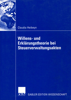 Willens- und Erklärungstheorie bei Steuerverwaltungsakten von Heibeyn,  Claudia