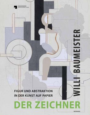 Willi Baumeister. Der Zeichner Figur und Abstraktion in der Kunst auf Papier von Bevers,  Holm, Graser,  Jenny, Heroven,  Catalina, Schalhorn,  Andreas, Wojtynek,  Romana