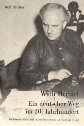 Willi Bredel. Ein deutscher Weg im 20. Jahrhundert von Richter,  Rolf