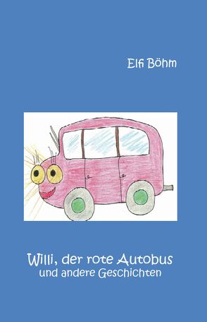 Willi, der rote Autobus und andere Geschichten von Böhm,  Elfi