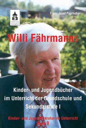 Willi Fährmanns Kinder- und Jugendbücher im Unterricht der Grundschule und Sekundarstufe I von Payrhuber,  Franz J