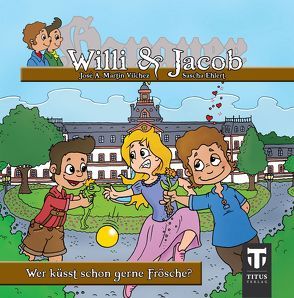 Willi & Jacob – Band1 – Wer küsst schon gerne Frösche? von Ehlert,  Sascha, Martin Vilchez,  José A