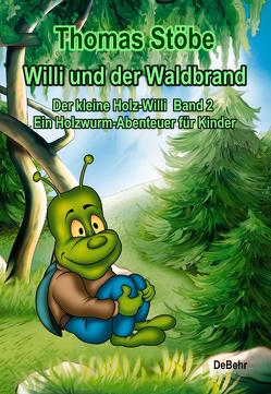 Willi und der Waldbrand – Der kleine Holz-Willi Band 2 – Ein Holzwurm-Abenteuer für Kinder von Stöbe,  Thomas