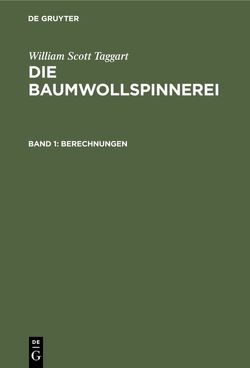 William Scott Taggart: Die Baumwollspinnerei / Berechnungen von Bauer,  Wilhelm, Taggart,  William Scott