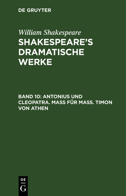 William Shakespeare: Shakespeare’s dramatische Werke / Antonius und Cleopatra. Maß für Maß. Timon von Athen von Bernays,  Michael, Schlegel,  August Wilhelm, Schlegel,  August Wilhelm [Übers.], Tieck,  Ludwig