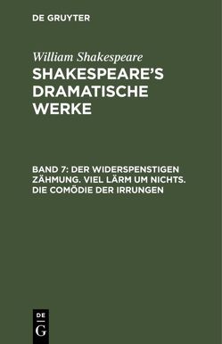 William Shakespeare: Shakespeare’s dramatische Werke / Der Widerspenstigen Zähmung. Viel Lärm um Nichts. Die Comödie der Irrungen von Bernays,  Michael, Schlegel,  August Wilhelm, Shakespeare,  William, Tieck,  Ludwig