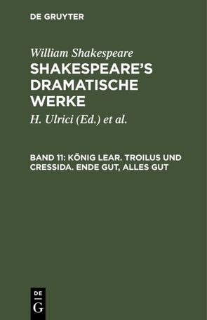 William Shakespeare: Shakespeare’s dramatische Werke / König Lear. Troilus und Cressida. Ende gut, alles gut von Deutsche Shakespeare-Gesellschaft, Schlegel,  August Wilhelm [Übers.], Shakespeare,  William, Tieck,  Ludwig [Übers.], Ulrici,  H.