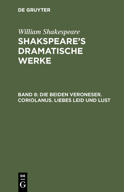 William Shakespeare: Shakspeare’s dramatische Werke / Die beiden Veroneser. Coriolanus. Liebes Leid und Lust von Schlegel,  August Wilhelm, Shakespeare,  William, Tieck,  Ludwig