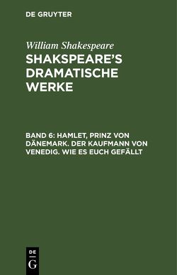 William Shakespeare: Shakspeare’s dramatische Werke / Hamlet, Prinz von Dänemark. Der Kaufmann von Venedig. Wie es euch gefällt von Schlegel,  August Wilhelm, Shakespeare,  William, Tieck,  Ludwig