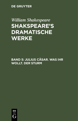 William Shakespeare: Shakspeare’s dramatische Werke / Julius Cäsar. Was ihr wollt. Der Sturm von Schlegel,  August Wilhelm, Tieck,  Ludwig