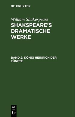 William Shakespeare: Shakspeare’s dramatische Werke / König Heinrich der Fünfte von Schlegel,  August Wilhelm, Schlegel,  August Wilhelm [Übers.], Tieck,  Ludwig