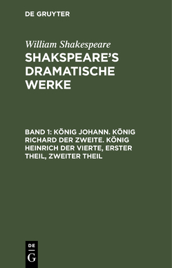 William Shakespeare: Shakspeare’s dramatische Werke / König Johann. König Richard der Zweite. König Heinrich der Vierte, Erster Theil, Zweiter Theil von Schlegel,  August Wilhelm, Schlegel,  August Wilhelm [Übers.], Tieck,  Ludwig