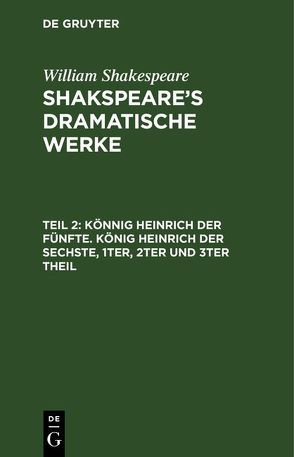 William Shakespeare: Shakspeare’s dramatische Werke / Könnig Heinrich der Fünfte. König Heinrich der Sechste, 1ter, 2ter und 3ter Theil von Schlegel,  August Wilhelm, Tieck,  Ludwig