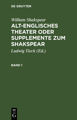 William Shakspear: Alt-englisches Theater oder Supplemente zum Shakspear / William Shakspear: Alt-englisches Theater oder Supplemente zum Shakspear. Band 1 von Shakspear,  William, Tieck,  Ludwig