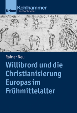 Willibrord und die Christianisierung Europas im Frühmittelalter von Neu,  Rainer