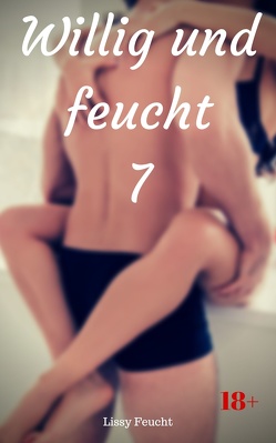 Willig und feucht 7 von Feucht,  Lissy