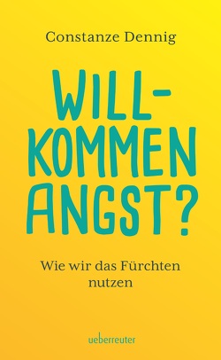 Willkommen Angst. Vom Nutzen der Furcht. Ein Sachbuch über die positive Funktion von Angst, die Künstler beflügeln und die Wissenschaft vorantreiben kann. Deshalb: Keine Angst vor der Angst! von Dennig,  Constanze