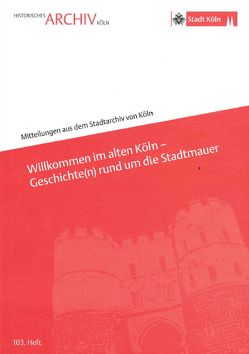 Willkommen im alten Köln – Geschichte(n) rund um die Stadtmauer von Bachem,  Martin, Feld,  Christine, Jansen,  Markus, Leifeld,  Marcus, Plassmann,  Max, Schlüter,  Ulrich, Schmidt-Czaia,  Bettina