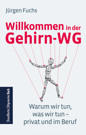 Willkommen in der Gehirn-WG. Warum wir tun was wir tun – privat und im Beruf. von Fuchs,  Jürgen