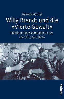 Willy Brandt und die »Vierte Gewalt« von Münkel,  Daniela