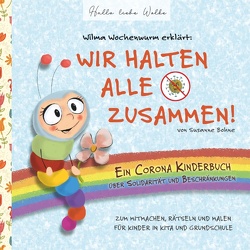 Wilma Wochenwurm erklärt: Wir halten alle zusammen! Ein Corona Kinderbuch über Solidarität und Beschränkungen von Bohne,  Susanne