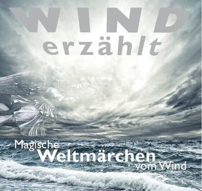 Wind erzählt – Magische Weltmärchen vom Wind von Gazheli-Holzapfel,  Thomas, Koch,  Tobias, von Lerchenfeld,  Eggolf