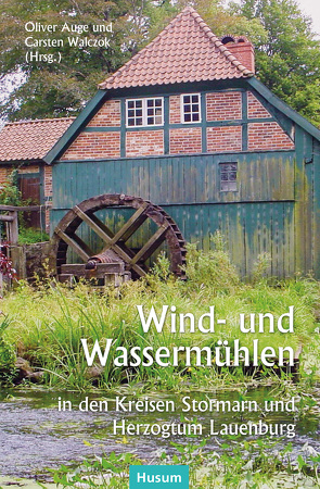 Wind- und Wassermühlen in den Kreisen Stormarn und Herzogtum Lauenburg von Auge,  Oliver, Walczok,  Carsten