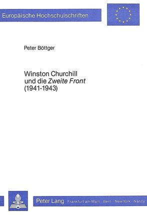 Winston Churchill und die «Zweite Front» (1941-1943) von Böttger,  Peter