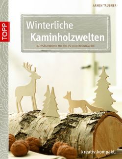 Winterliche Kaminholzwelten von Täubner,  Armin