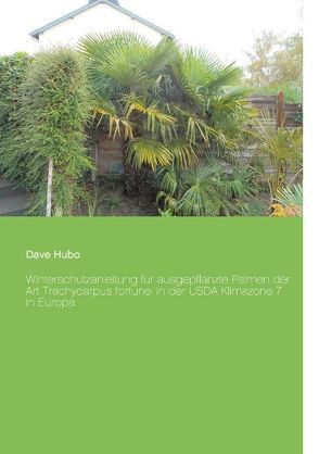 Winterschutzanleitung für ausgepflanzte Palmen der Art Trachycarpus fortunei in der USDA Klimazone 7 in Europa von Hubo,  Dave