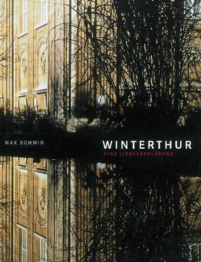 Winterthur, eine Liebeserklärung von Bänziger,  Kathrin, Schmid,  Max